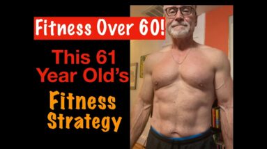 60 Plus Fitness! This 61 Year Old's Fitness Strategy. (Stay Strong and Lean!)