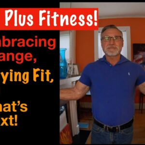 60 Plus Fitness Journey! Staying Fit Over 60, Retirement and What's Next!