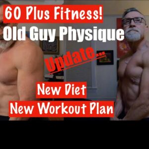 60 Plus Fitness! Physique Update (Older Guys New Diet / New Workout Plan)
