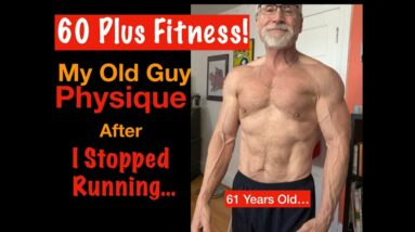 Over 60 Fitness! Old Guy Physique. (Stopped Running / Got Bigger and Leaner!)