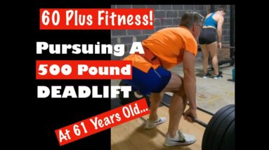 Old Guy Deadlifts | Pursuing a 500 LB Deadlift at 61 Years Old.